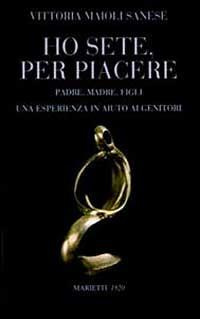 Ho sete, per piacere. Padre, madre, figli. Una esperienza a sostegno dei genitori - Vittoria Maioli Sanese - Libro Marietti 1820 2004, L' eco | Libraccio.it