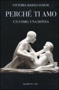 Perché ti amo. Un uomo, una donna - Vittoria Maioli Sanese - Libro Marietti 1820 2006, L' eco | Libraccio.it