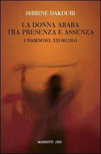 La donna araba tra presenza e assenza. L'harem del XXI secolo - Shirine Dakouri - Libro Marietti 1820 2008, L' eco | Libraccio.it