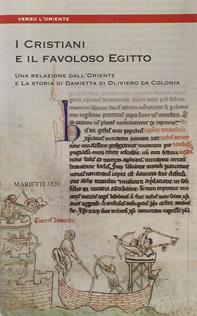 I cristiani e il favoloso Egitto. Una relazione dall'oriente e la storia di Damietta di Oliviero da Colonia - Giancarlo Andenna - Libro Marietti 1820 2009, Verso l'Oriente | Libraccio.it