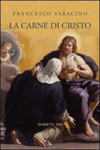 La carne di Cristo - Francesco Saracino - Libro Marietti 1820 2010, Biblioteca cristiana | Libraccio.it