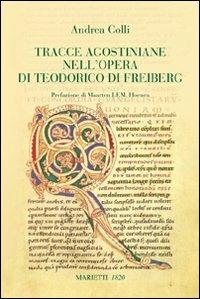 Tracce agostiniane nell'opera di Teodorico di Freiberg - Andrea Colli - Libro Marietti 1820 2010, Saggistica | Libraccio.it