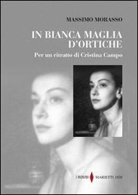 In bianca maglia d'ortiche. Per un ritratto di Cristina Campo - Massimo Morasso - Libro Marietti 1820 2010, I rombi | Libraccio.it