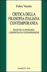Critica della filosofia italiana contemporanea. Dialettica e ontologia: i termini di una contrapposizione - Fabio Vander - Libro Marietti 1820 2007, Saggistica | Libraccio.it