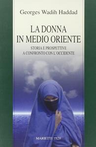 La donna in Medio Oriente. Storia e prospettive a confronto con l'Occidente - Georges Wadih Haddad - Libro Marietti 1820 2006, Saggistica | Libraccio.it