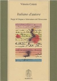 Italiano d'autore. Saggi di lingua e letteratura del Novecento - Vittorio Coletti - Libro Marietti 1820 2000, Saggistica | Libraccio.it