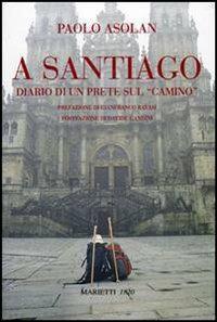 A Santiago. Diario di un prete sul «camino» - Paolo Asolan - Libro Marietti 1820 2006, L' eco | Libraccio.it
