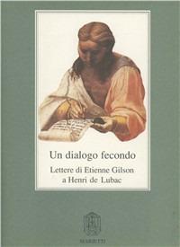 Un dialogo fecondo. Lettere di Etienne Gilson a Henri de Lubac - Étienne Gilson - Libro Marietti 1820 2000, Dabar. Saggi teologici | Libraccio.it