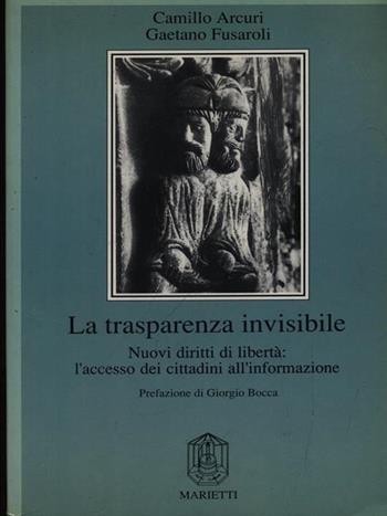 La trasparenza invisibile. Nuovi diritti di libertà: l'accesso dei cittadini all'informazione - Camillo Arcuri, Gaetano Fusaroli - Libro Marietti 1820 1990, Terzomillennio | Libraccio.it