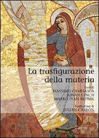 La trasfigurazione della materia - Massimo Camisasca, Jonah Lynch, Marko I. Rupnik - Libro Marietti 1820 2011, Biblioteca dell'Alleanza | Libraccio.it