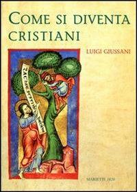Come si diventa cristiani - Luigi Giussani - Libro Marietti 1820 2007, Biblioteca dell'Alleanza | Libraccio.it