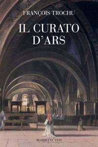 Il curato d'Ars - François Trochu - Libro Marietti 1820 1997, Biblioteca cristiana | Libraccio.it