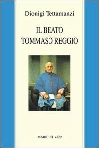 Il beato Tommaso Reggio - Dionigi Tettamanzi - Libro Marietti 1820 2000, Curia di Genova | Libraccio.it