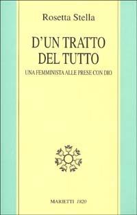 D'un tratto del tutto. Una femminista alle prese con Dio - Rosetta Stella - Libro Marietti 1820 2002, Biblioteca di Bailamme | Libraccio.it