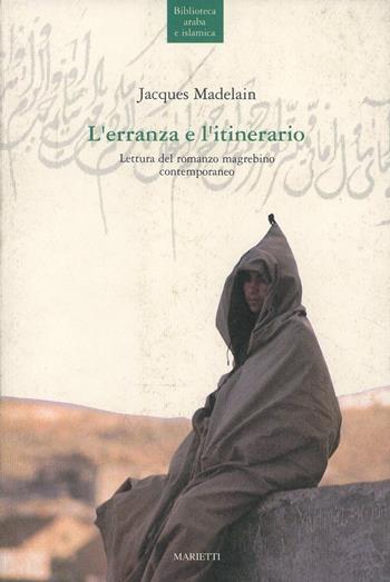 L'erranza e l'itinerario. Lettura del romanzo magrebino contemporaneo - Jacques Madelain - Libro Marietti 1820 2000, Biblioteca arabo-islamica | Libraccio.it