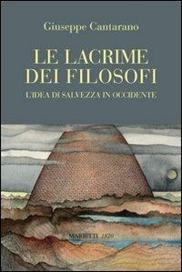 Le lacrime dei filosofi. L'idea di salvezza in Occidente - Giuseppe Cantarano - Libro Marietti 1820 2011, Saggistica | Libraccio.it