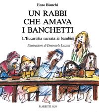 Un Rabbi che amava i banchetti. L'eucaristia narrata ai bambini. Ediz. a colori - Enzo Bianchi - Libro Marietti 1820 1985, Illustrati | Libraccio.it