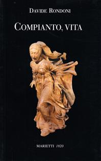 Compianto, vita - Davide Rondoni - Libro Marietti 1820 2004, Piccola Biblioteca d'arte e letteratura | Libraccio.it