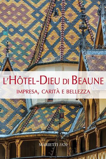 L'Hotel-Dieu di Beaune. Impresa, carità e bellezza. Ediz. illustrata - Claudine Hugonnet-Berger, Giorgio Bruno, Giovanni Maddalena - Libro Marietti 1820 2016, Illustrati | Libraccio.it