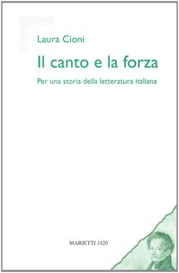 Il canto e la forza. Per una storia della letteratura italiana - Laura Cioni - Libro Marietti 1820 2008, Istruzione e cultura | Libraccio.it