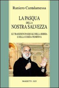 La Pasqua della nostra salvezza. Le tradizioni pasquali della Bibbia e della Chiesa primitiva - Raniero Cantalamessa - Libro Marietti 1820 2007, Biblioteca cristiana | Libraccio.it