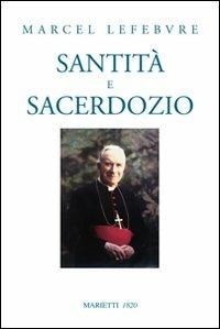 Santità e sacerdozio - Marcel Lefebvre - Libro Marietti 1820 2010, Biblioteca cristiana | Libraccio.it
