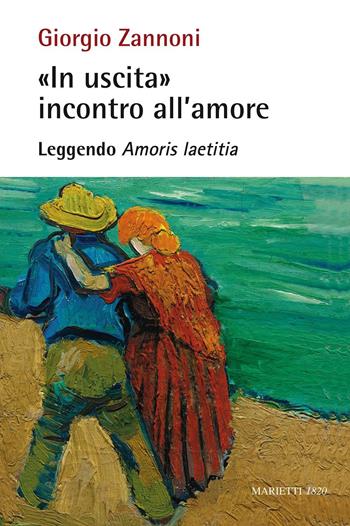 «In uscita» incontro all'amore. Leggendo «Amoris laetitia» - Giorgio Zannoni - Libro Marietti 1820 2017, Biblioteca cristiana | Libraccio.it
