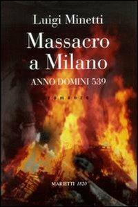 Massacro a Milano. A. D. 539 - Luigi Minetti - Libro Marietti 1820 2005, Narrativa | Libraccio.it