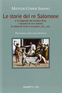 Le storie del re Salomone. E le leggende del profeta Elia, i racconti di re e sultani, le storie di ricchi e poveri, ecc., ecc. - Matilde Cohen Sarano - Libro Marietti 1820 2014, Biblioteca ebraica | Libraccio.it