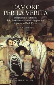 L'amore per la verità. Insegnamenti e aforismi di R. Menachem Mendel Morgenstern, il grande rebbe di Kotzk - Menachem Mendel Schneerson - Libro Marietti 1820 2011, Biblioteca ebraica | Libraccio.it