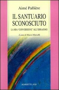 Il santuario sconosciuto. La mia «conversione» all'ebraismo - Aime Pallière - Libro Marietti 1820 2005, Biblioteca ebraica | Libraccio.it