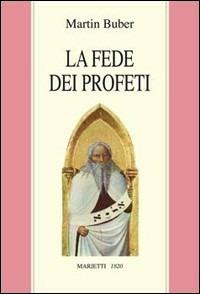 La fede dei profeti - Martin Buber - Libro Marietti 1820 2001, Radici | Libraccio.it
