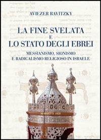 La fine svelata e lo Stato degli ebrei. Messianismo, sionismo e radicalismo religioso in Israele - Aviezer Ravitzky - Libro Marietti 1820 2007, Biblioteca ebraica | Libraccio.it