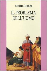 Il problema dell'uomo - Martin Buber - Libro Marietti 1820 2004, Biblioteca ebraica | Libraccio.it