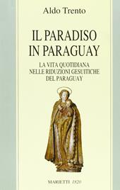 Il paradiso in Paraguay. La vita quotidiana nelle Riduzioni gesuitiche del Paraguay