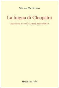La lingua di Cleopatra. Traduzioni e sopravvivenze decostruttive - Silvana Carotenuto - Libro Marietti 1820 2009, Con-tratto | Libraccio.it