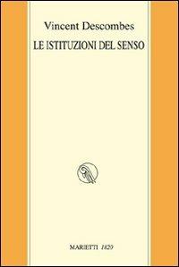 Le istituzioni del senso - Vincent Descombes - Libro Marietti 1820 2006, I kaladri | Libraccio.it