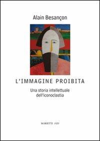 L' immagine proibita. Una storia intellettuale dell'iconoclastia - Alain Besançon - Libro Marietti 1820 2009, Saggi d'arte | Libraccio.it