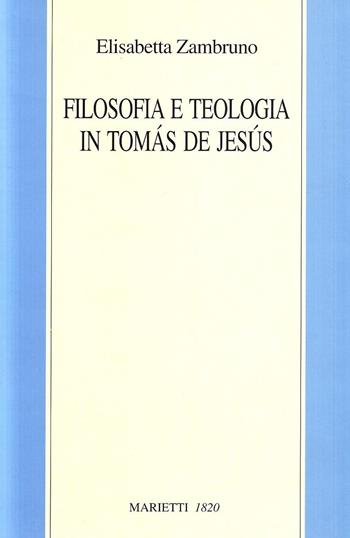 Filosofia e teologia in Tomás de Jesús - Elisabetta Zambruno - Libro Marietti 1820 2002, Filosofia | Libraccio.it