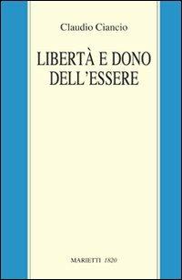 Libertà e dono dell'essere - Claudio Ciancio - Libro Marietti 1820 2009, Filosofia | Libraccio.it