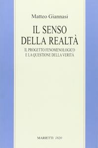 Il senso della realtà. Il progetto fenomenologico e la questione della verità - Matteo Giannasi - Libro Marietti 1820 2011, Filosofia | Libraccio.it