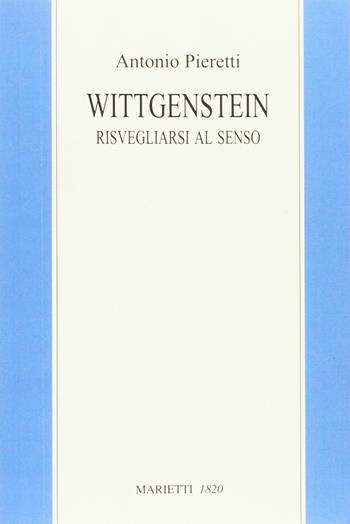 Wittgenstein. Risvegliarsi al senso - Antonio Pieretti - Libro Marietti 1820 2017, Filosofia | Libraccio.it