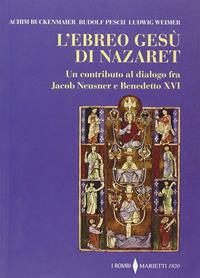 L'ebreo Gesù di Nazaret. Un contributo al dialogo fra Jacob Neusner e Benedetto XVI - Achim Buckenmaier, Rudolf C. Pesch, Ludwig Weimer - Libro Marietti 1820 2011, I rombi | Libraccio.it