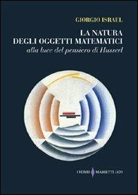 La natura degli oggetti matematici. Alla luce del pensiero di Husserl - Giorgio Israel - Libro Marietti 1820 2011, I rombi | Libraccio.it