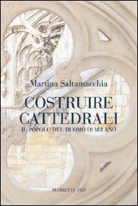 Costruire cattedrali. Il popolo del Duomo di Milano - Martina Saltamacchia - Libro Marietti 1820 2011, I rombi | Libraccio.it