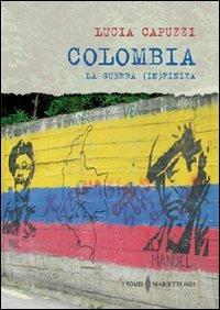 Colombia. La guerra (in)finita - Lucia Capuzzi - Libro Marietti 1820 2012, I rombi | Libraccio.it