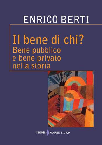Il bene di chi? Bene pubblico e bene privato nella storia - Enrico Berti - Libro Marietti 1820 2014, I rombi | Libraccio.it