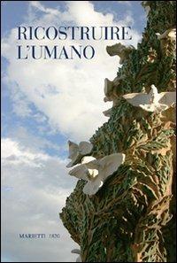 Ricostruire l'umano  - Libro Marietti 1820 2011 | Libraccio.it