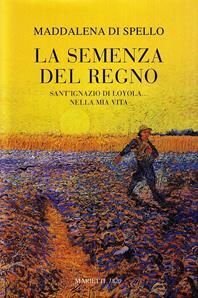 La semenza del regno. Sant'Ignazio di Loyola... nella mia vita - Maddalena di Spello - Libro Marietti 1820 2005, Miscellanea | Libraccio.it