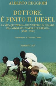 Dottore è finito il diesel. La vita quotidiana di un medico in Uganda, fra ammalati, poveri e guerriglia (1985-1996) - Alberto Reggiori - Libro Marietti 1820 2004, L'eco | Libraccio.it